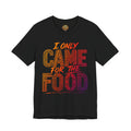I Only Came For The Food T-Shirt — Funny Foodie Graphic Tee